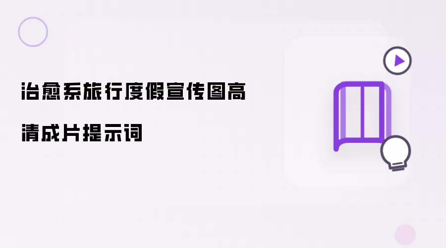 治愈系旅行度假宣传图高清成片提示词