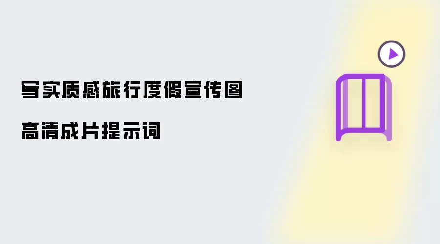 写实质感旅行度假宣传图高清成片提示词