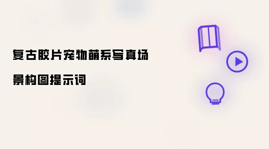 复古胶片宠物萌系写真场景构图提示词