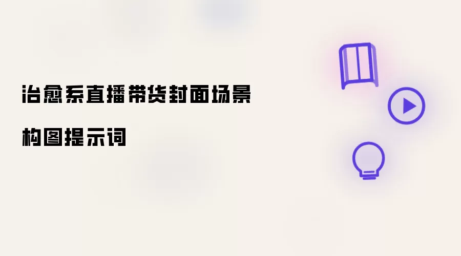 治愈系直播带货封面场景构图提示词
