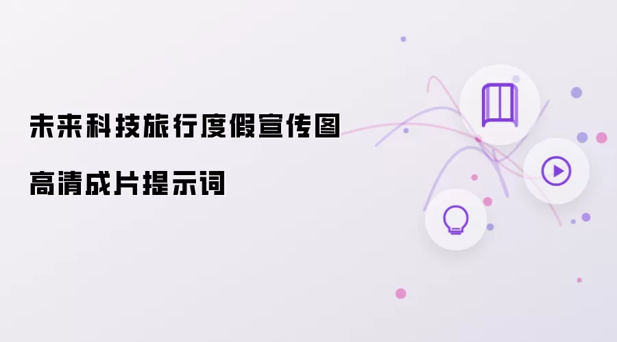 未来科技旅行度假宣传图高清成片提示词