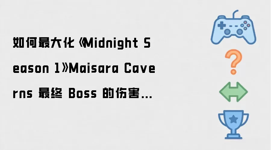 如何最大化《Midnight Season 1》Maisara Caverns 最终 Boss 的伤害增益