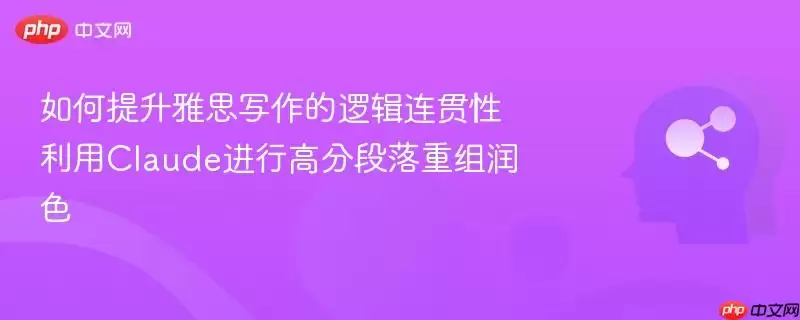 如何提升雅思写作的逻辑连贯性 利用Claude进行高分段落重组润色