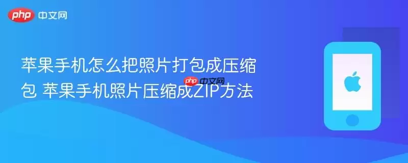 苹果手机怎么把照片打包成压缩包 苹果手机照片压缩成zip方法