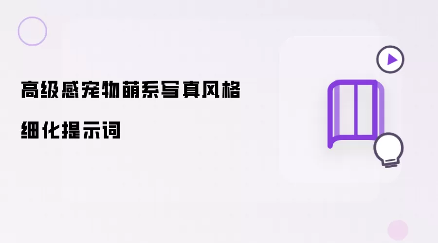 高级感宠物萌系写真风格细化提示词