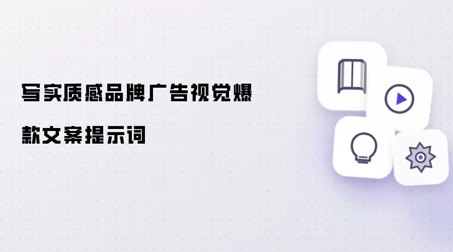 写实质感品牌广告视觉爆款文案提示词