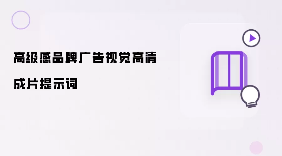 高级感品牌广告视觉高清成片提示词