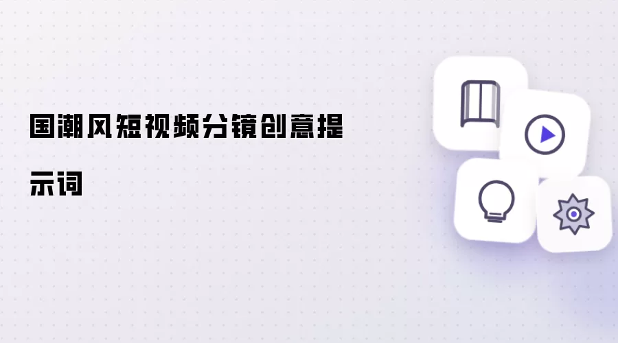 国潮风短视频分镜创意提示词