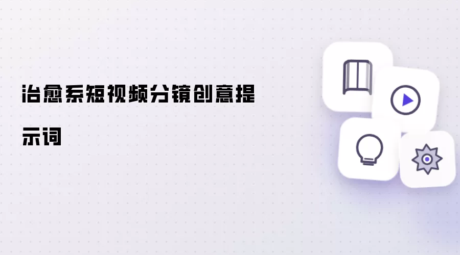 治愈系短视频分镜创意提示词