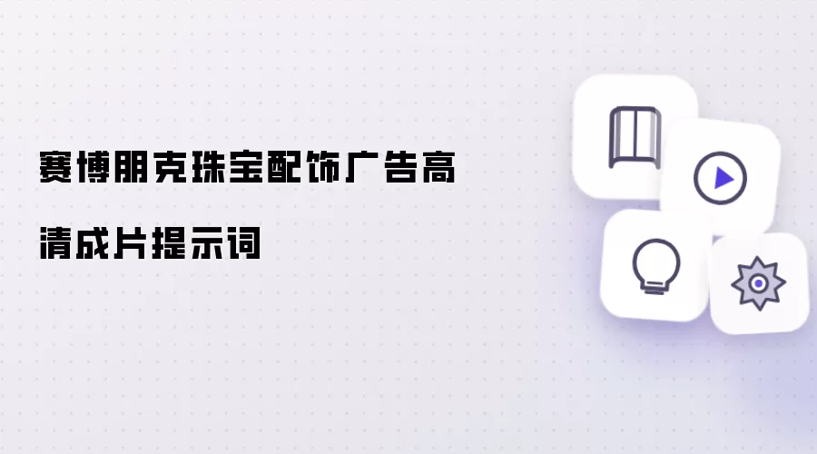 赛博朋克珠宝配饰广告高清成片提示词