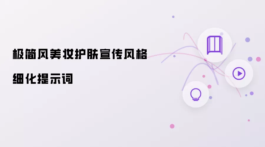 极简风美妆护肤宣传风格细化提示词