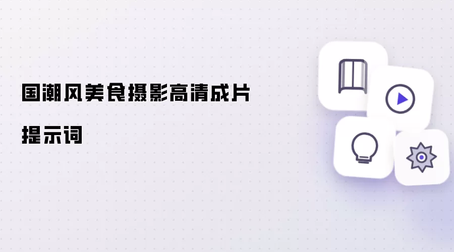 国潮风美食摄影高清成片提示词