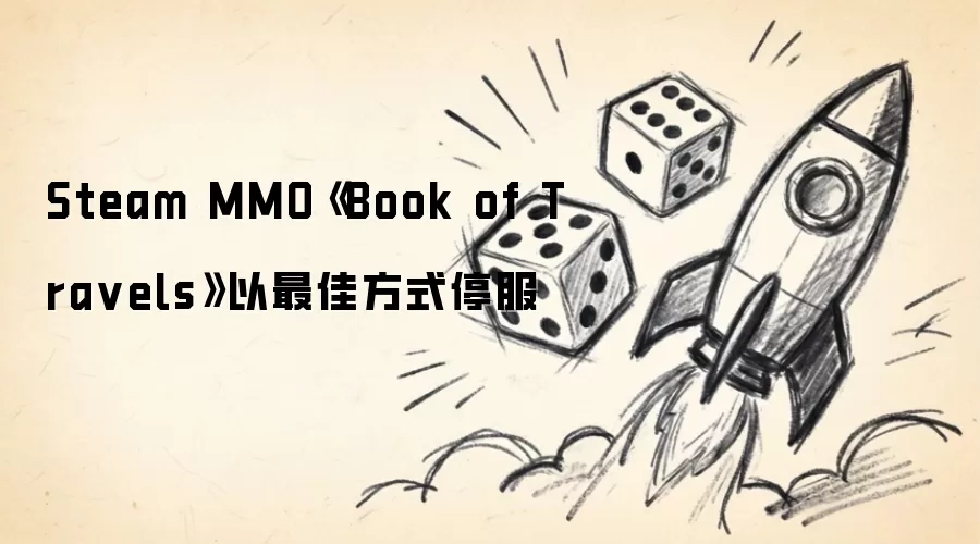Steam MMO《Book of Travels》以最佳方式停服