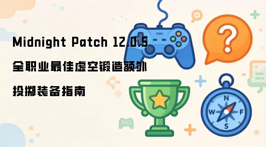 Midnight Patch 12.0.5 全职业最佳虚空锻造额外拾取装备指南