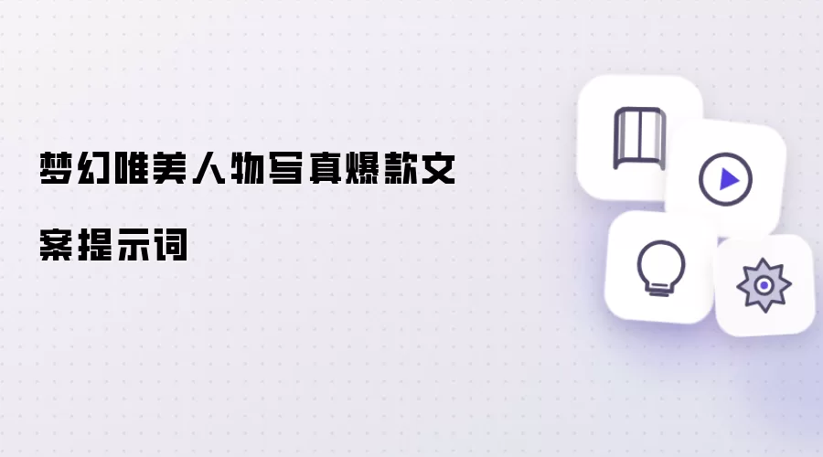 梦幻唯美人物写真爆款文案提示词