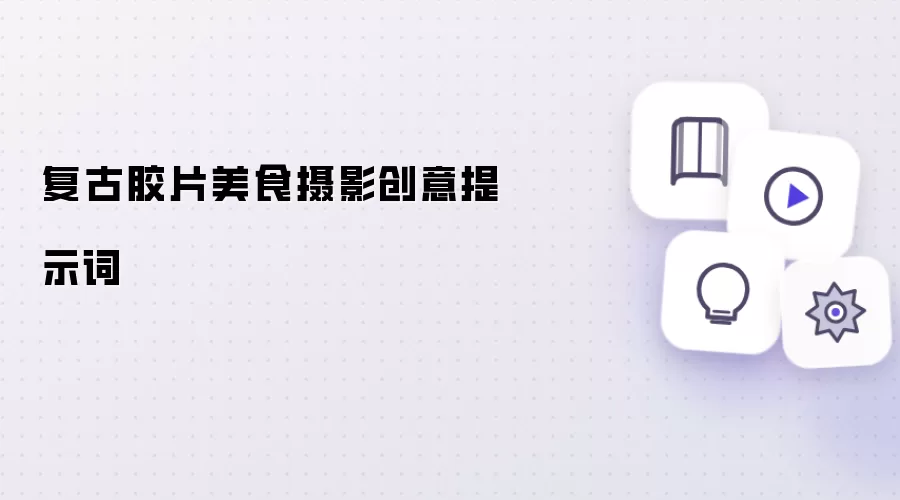 复古胶片美食摄影创意提示词