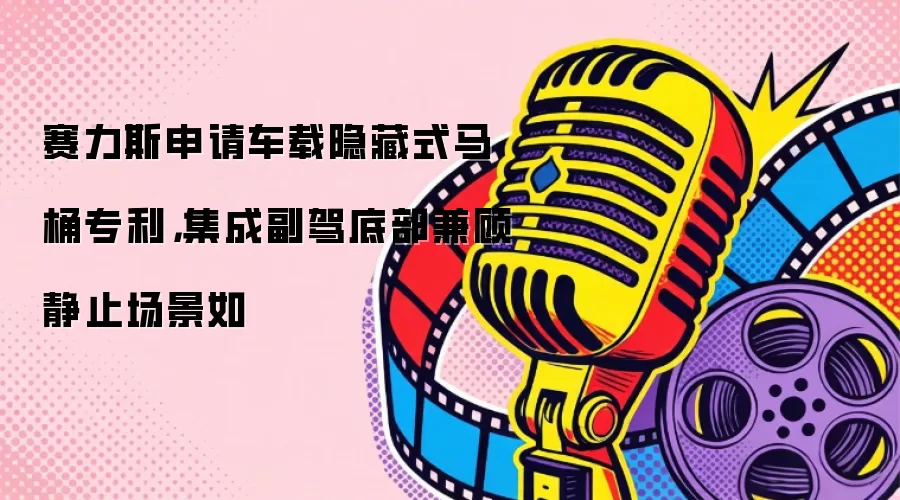 赛力斯申请车载隐藏式马桶专利，集成副驾底部兼顾静止场景如
