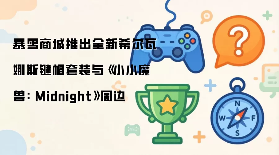 暴雪商城推出全新希尔瓦娜斯键帽套装与《小小魔兽: Midnight》周边