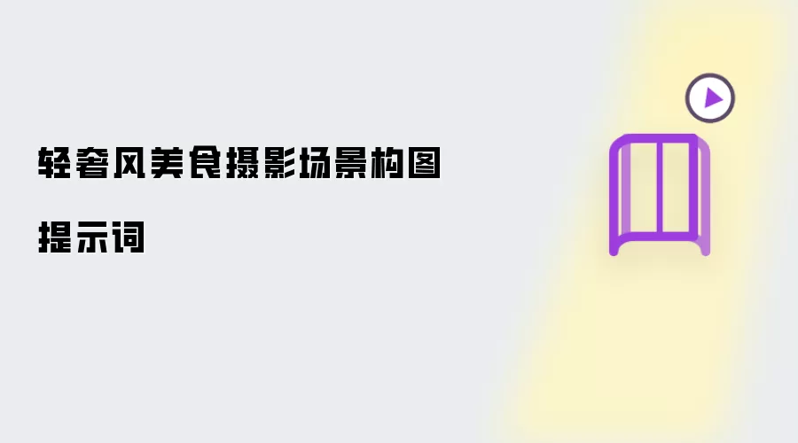 轻奢风美食摄影场景构图提示词