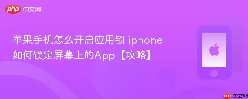 苹果手机怎么开启应用锁 iphone如何锁定屏幕上的App【攻略】