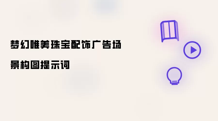 梦幻唯美珠宝配饰广告场景构图提示词