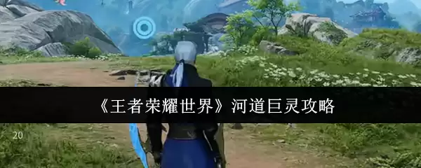 《王者荣耀世界》河道巨灵攻略