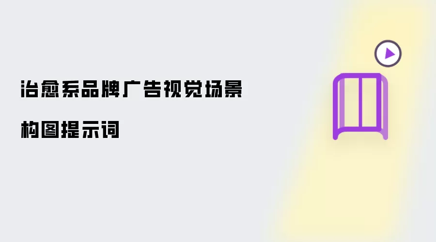 治愈系品牌广告视觉场景构图提示词