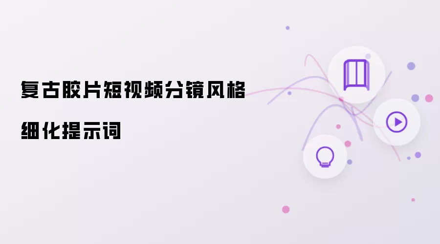 复古胶片短视频分镜风格细化提示词