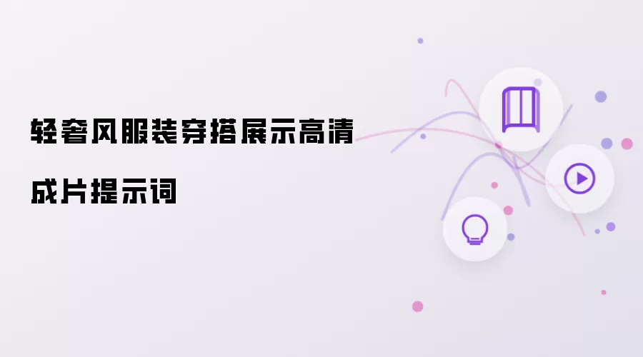 轻奢风服装穿搭展示高清成片提示词