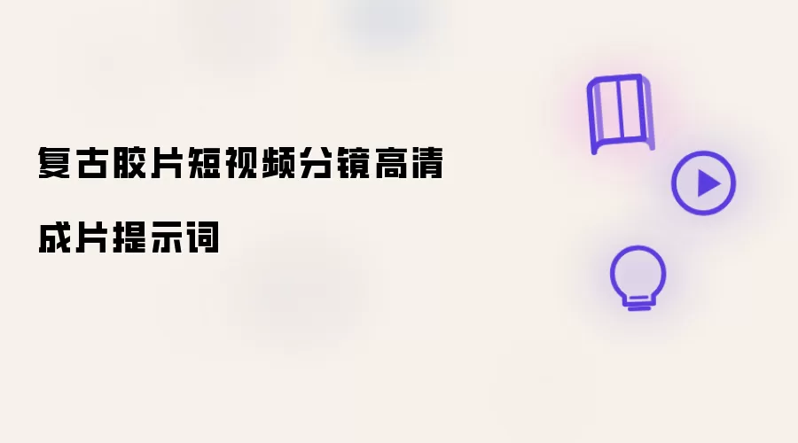 复古胶片短视频分镜高清成片提示词