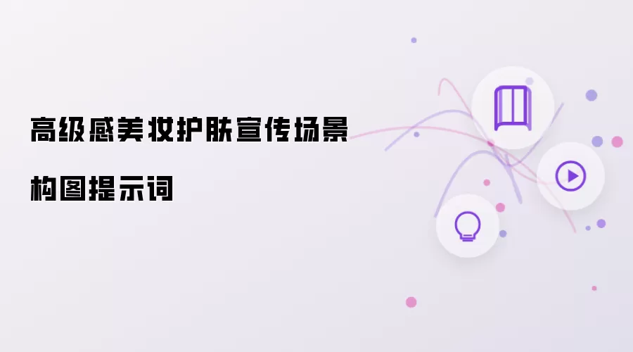 高级感美妆护肤宣传场景构图提示词