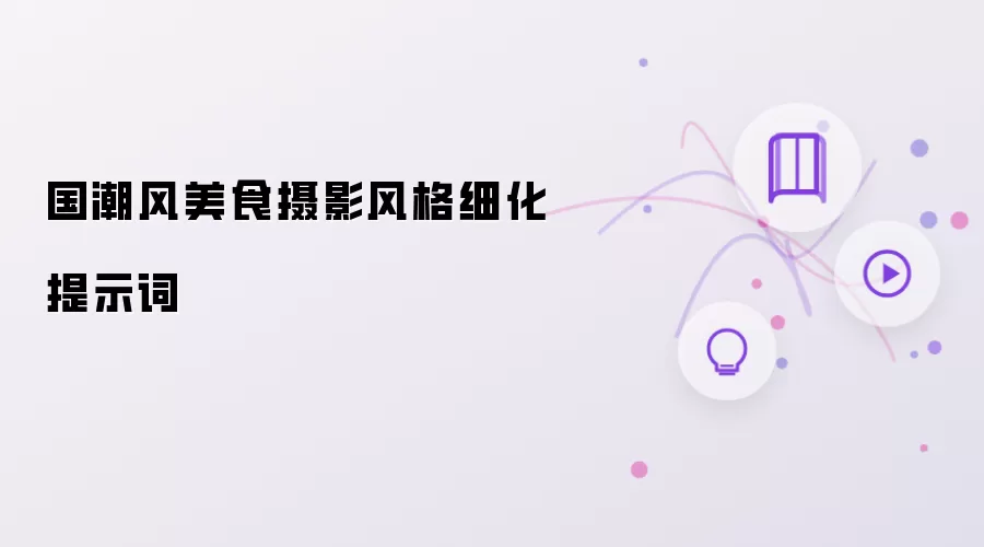 国潮风美食摄影风格细化提示词
