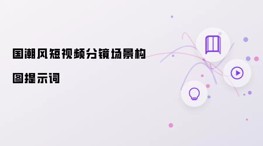 国潮风短视频分镜场景构图提示词