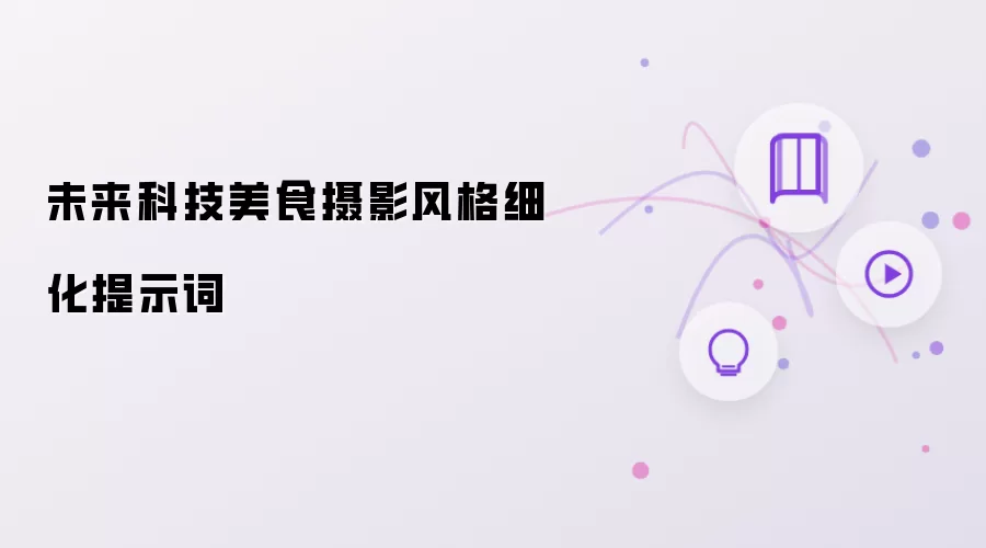 未来科技美食摄影风格细化提示词