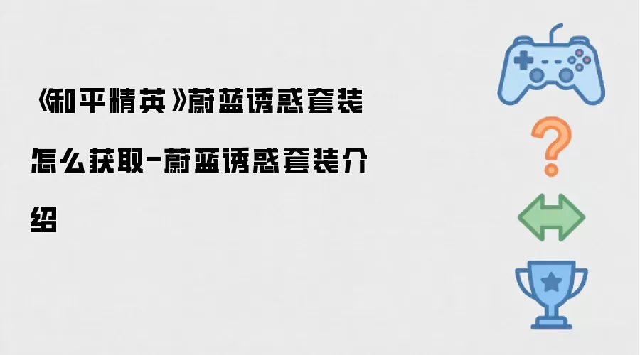 《和平精英》蔚蓝诱惑套装怎么获取-蔚蓝诱惑套装介绍