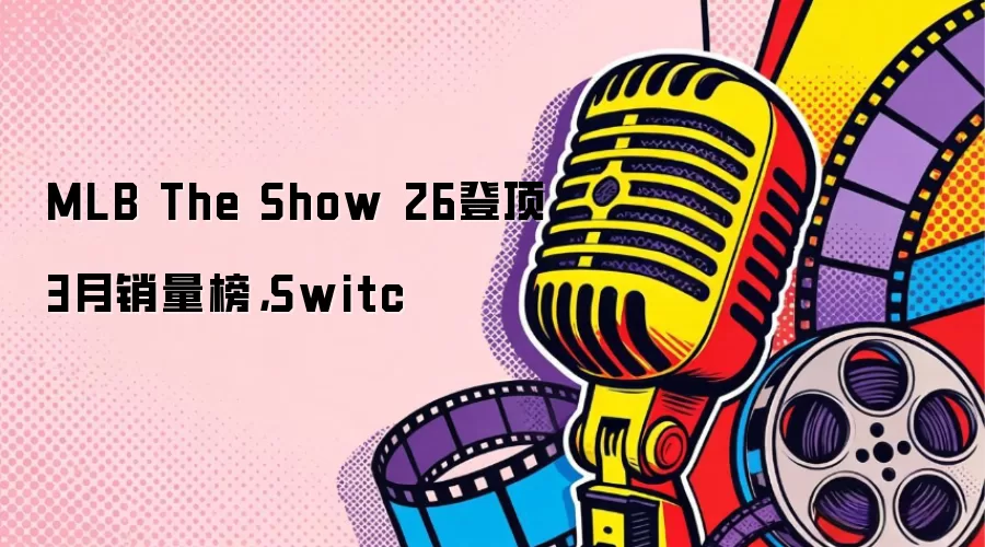 MLB The Show 26登顶3月销量榜，Switc