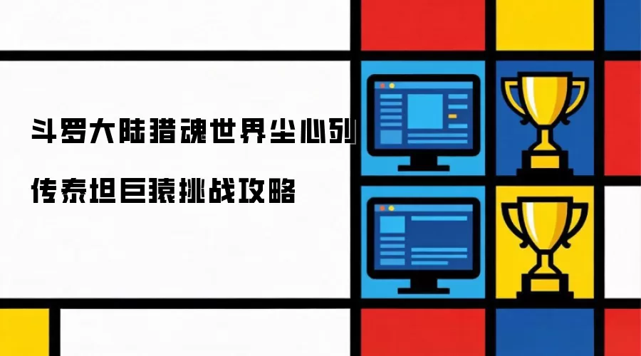 斗罗大陆猎魂世界尘心列传泰坦巨猿挑战攻略