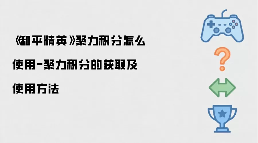 《和平精英》聚力积分怎么使用-聚力积分的获取及使用方法