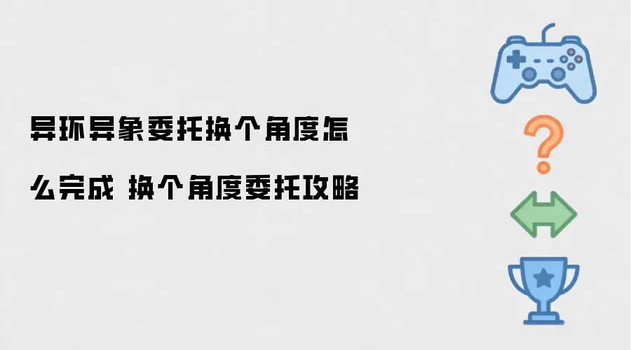 异环异象委托换个角度怎么完成 换个角度委托攻略