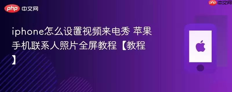iphone怎么设置视频来电秀 苹果手机联系人照片全屏教程【教程】