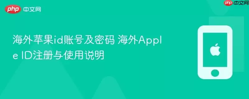 海外苹果id账号及密码 海外Apple ID注册与使用说明