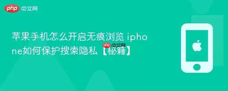 苹果手机怎么开启无痕浏览 iphone如何保护搜索隐私【秘籍】