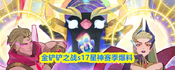 金铲铲之战s17星神赛季爆料