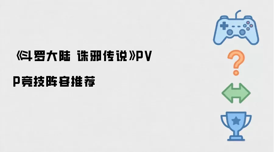 《斗罗大陆 诛邪传说》PVP竞技阵容推荐