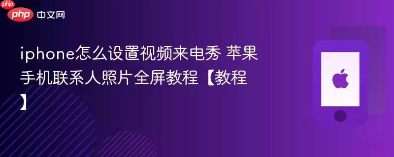 iphone怎么设置视频来电秀 苹果手机联系人照片全屏教程【教程】