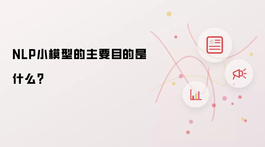 NLP小模型的主要目的是什么？