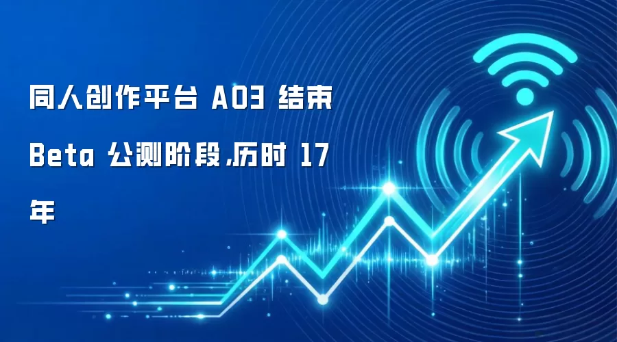 同人创作平台 AO3 结束 Beta 公测阶段，历时 17 年
