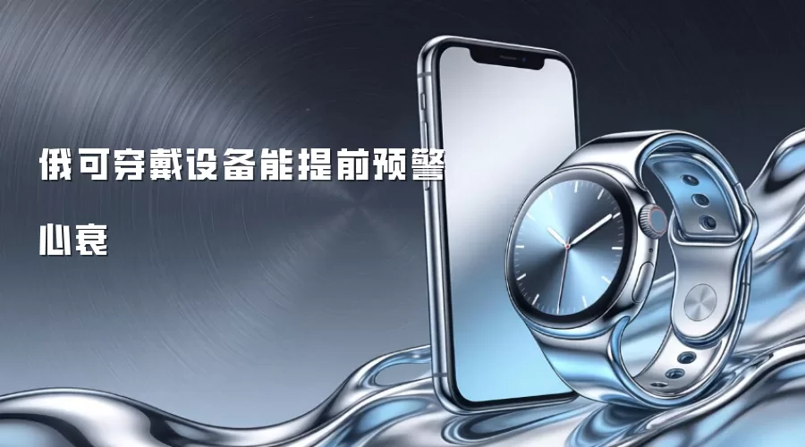 俄可穿戴设备能提前预警心衰