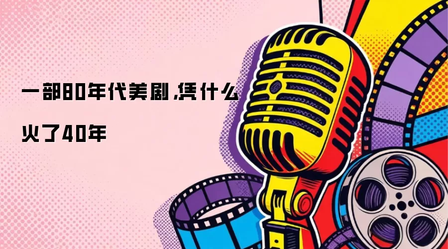 一部80年代美剧，凭什么火了40年