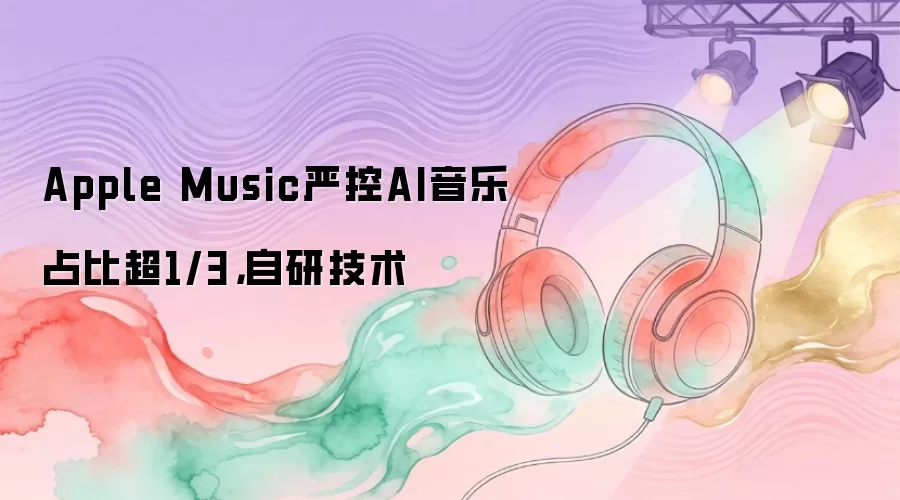 Apple Music严控AI音乐占比超1/3，自研技术